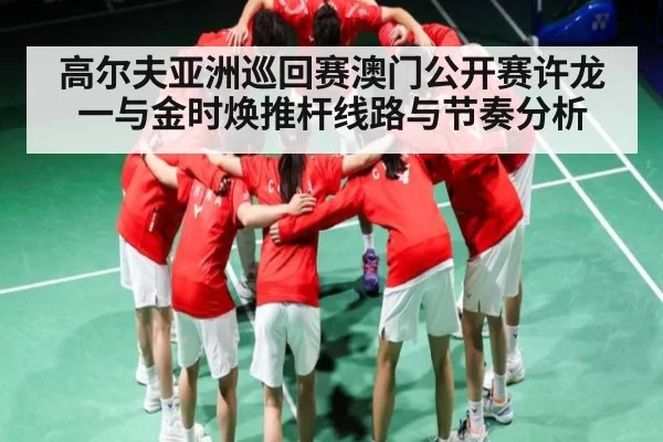 高尔夫亚洲巡回赛澳门公开赛许龙一与金时焕推杆线路与节奏分析